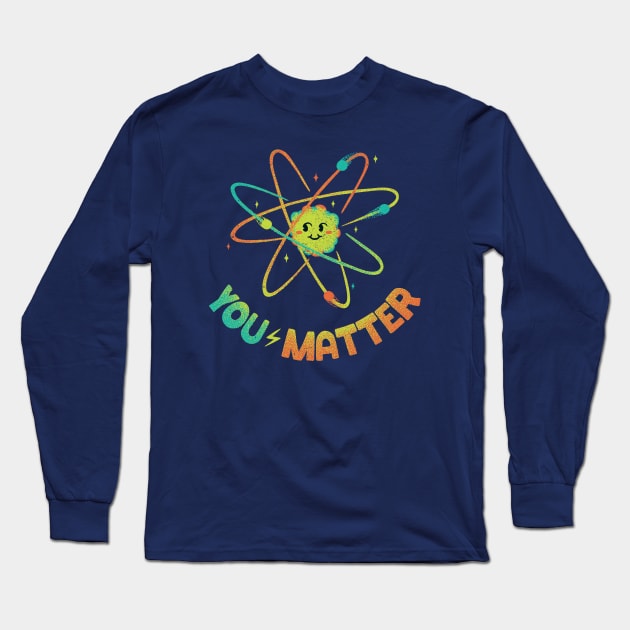 You Matter Atom Science by Tobe Fonseca Long Sleeve T-Shirt by Tobe_Fonseca